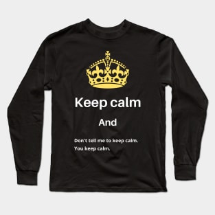 Keep calm and Don't tell me to keep calm Long Sleeve T-Shirt